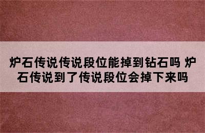 炉石传说传说段位能掉到钻石吗 炉石传说到了传说段位会掉下来吗